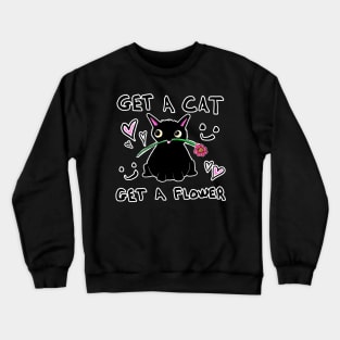 Get A Cat, Get A Flower Crewneck Sweatshirt